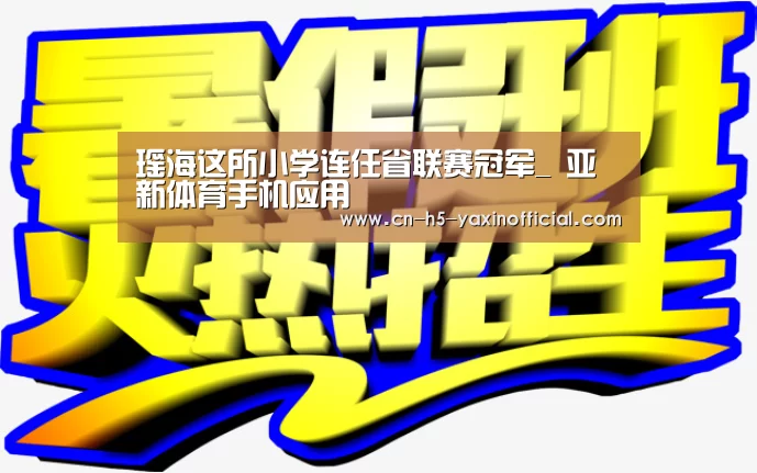 
瑶海这所小学连任省联赛冠军_ 亚新体育手机应用